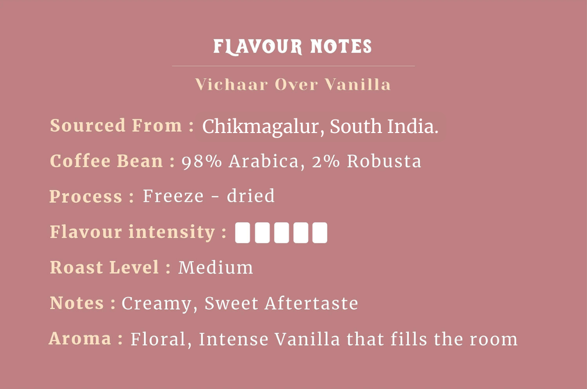 Impulse Coffees 'Vichaar over vanilla 50g Instant coffee powder ' flavor notes Sourced from Chikmagalur, South India, featuring 98% Arabica beans, medium roast level, and creamy, sweet aftertaste and floral, intense vanilla that fills the room.